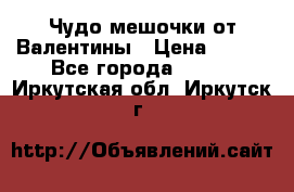 Чудо мешочки от Валентины › Цена ­ 680 - Все города  »    . Иркутская обл.,Иркутск г.